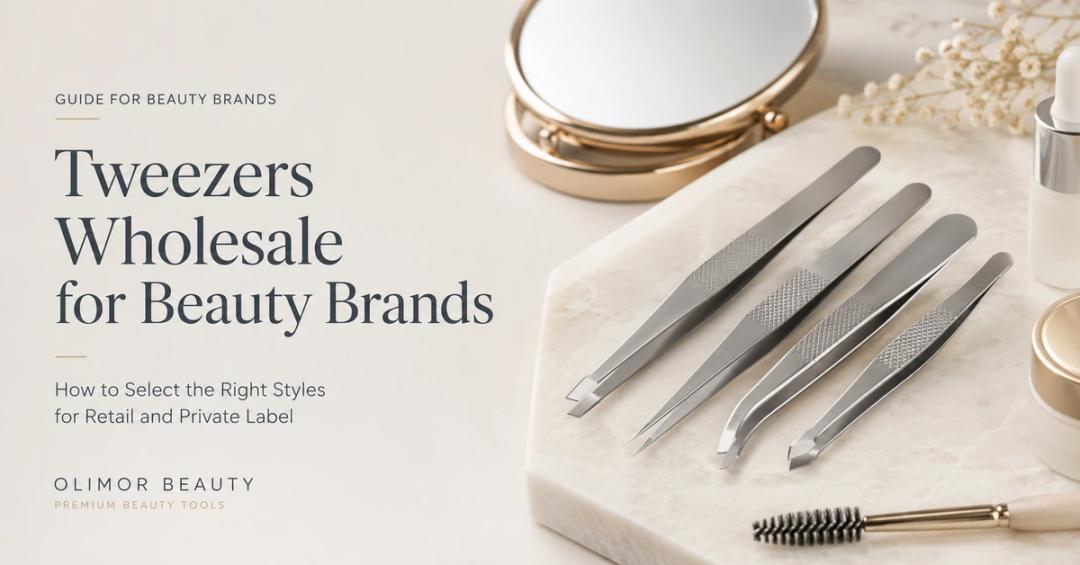 Tweezers Wholesale for Beauty Brands: How to Select the Right Styles for Retail and Private Label