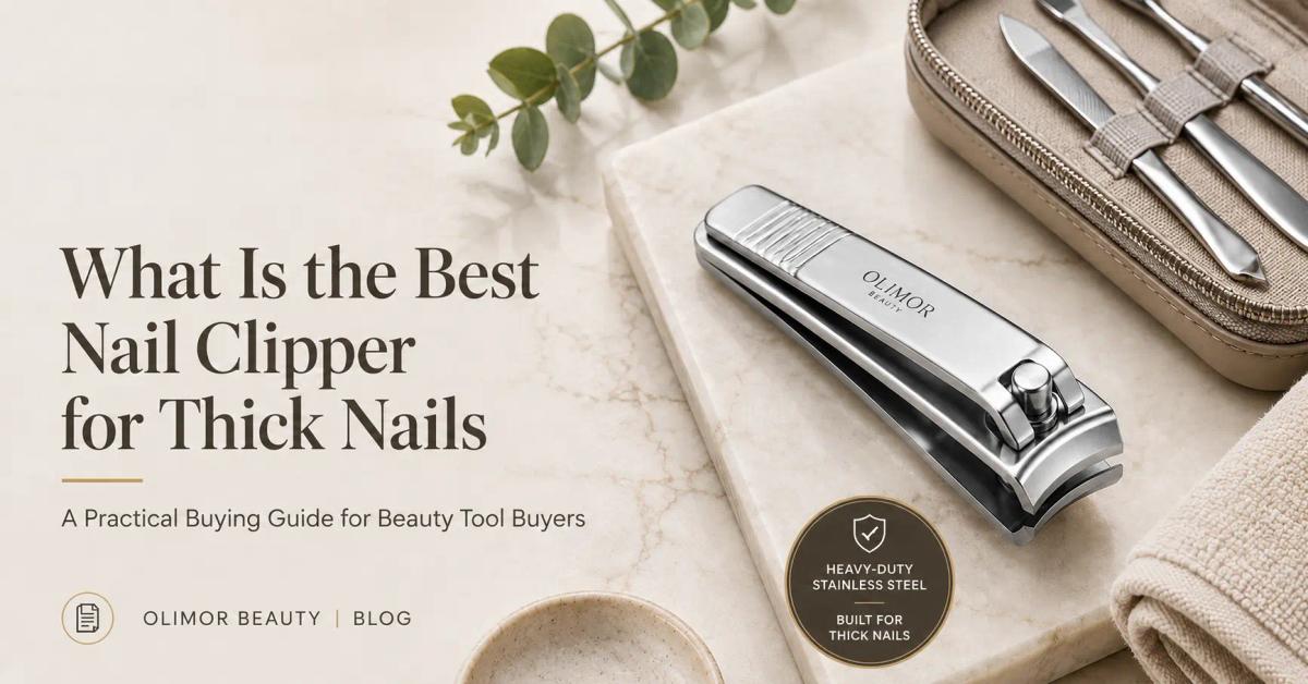 What Is the Best Nail Clipper for Thick Nails? A Practical Buying Guide for Beauty Tool Buyers