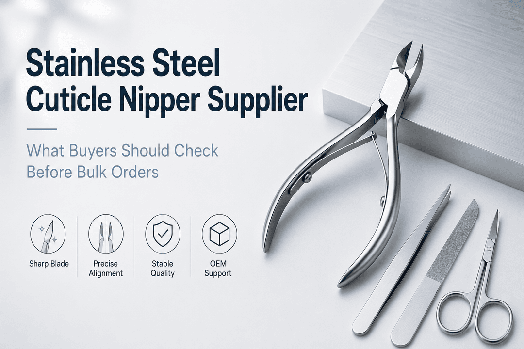 Stainless Steel Cuticle Nipper Supplier: What Buyers Should Check Before Bulk Orders