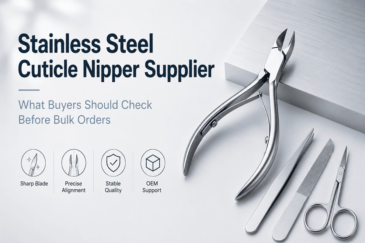 Stainless Steel Cuticle Nipper Supplier: What Buyers Should Check Before Bulk Orders