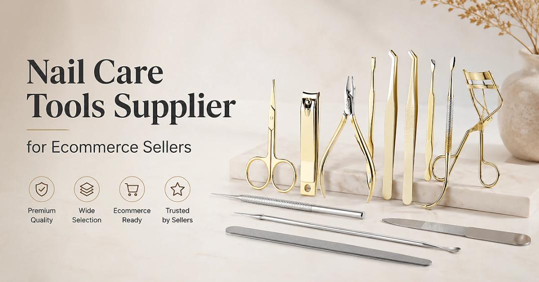 Nail Care Tools Supplier for Ecommerce Sellers: How to Build Products That Sell Online